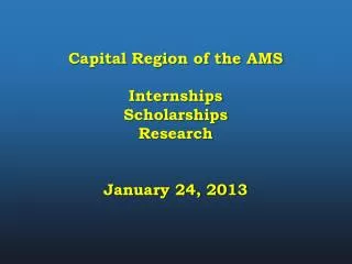 Capital Region of the AMS Internships Scholarships Research January 24, 2013