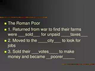 The Roman Poor 1. Returned from war to find their farms were ___sold___ for unpaid ____taxes___