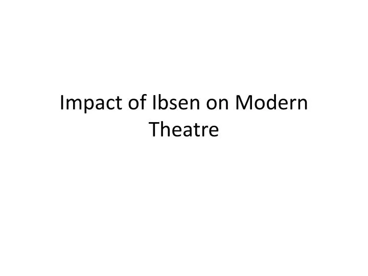 impact of ibsen on modern theatre