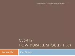 CS5412: How Durable Should it Be?
