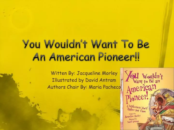 you wouldn t w ant t o b e a n american pioneer