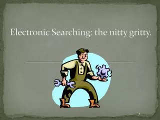 Electronic Searching: the nitty gritty.