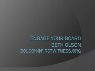 Engage your board Beth Olson bolson@firstwitness