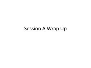 Session A Wrap Up