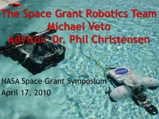 The Space Grant Robotics Team Michael Veto Advisor: Dr. Phil Christensen