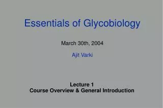 Essentials of Glycobiology March 30th, 2004 Ajit Varki