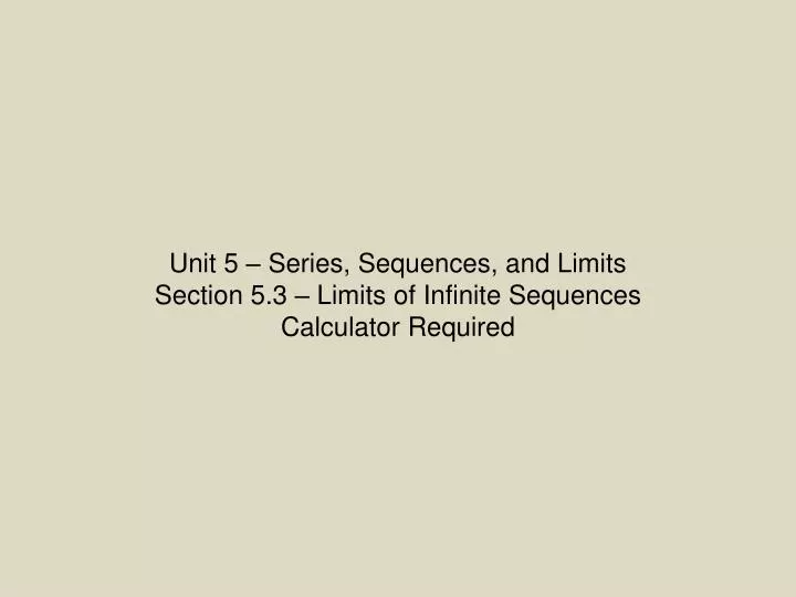 unit 5 series sequences and limits section 5 3 limits of infinite sequences calculator required