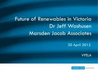 Future of Renewables in Victoria Dr Jeff Washusen Marsden Jacob Associates