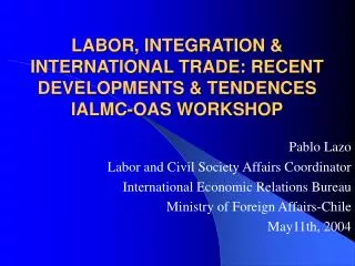 LABOR, INTEGRATION &amp; INTERNATIONAL TRADE: RECENT DEVELOPMENTS &amp; TENDENCES IALMC-OAS WORKSHOP