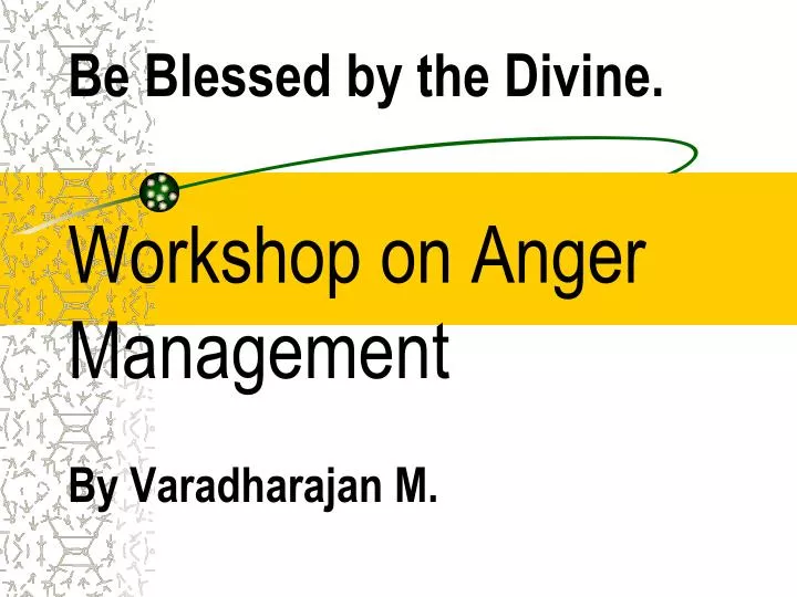 be blessed by the divine workshop on anger management by varadharajan m