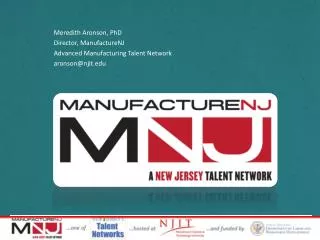 Meredith Aronson, PhD Director, ManufactureNJ Advanced Manufacturing Talent Network