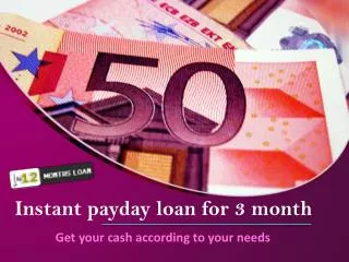 Insatnt payday loan for 3 month - Get yourcash according to