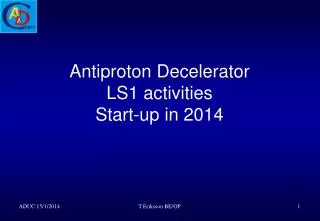 Antiproton Decelerator LS1 activities Start-up in 2014