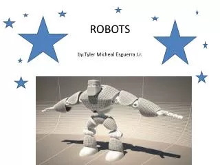 ROBOTS by:Tyler Micheal Esguerra J.r .