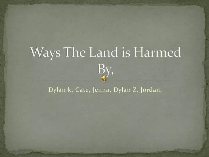 ways the land is harmed by