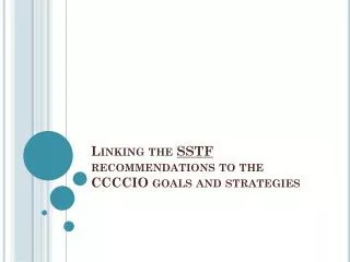 Linking the SSTF recommendations to the CCCCIO goals and strategies