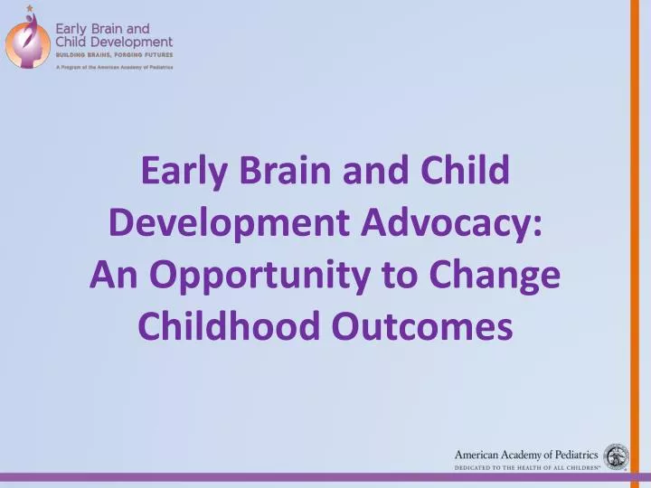 early brain and child development advocacy an opportunity to change childhood outcomes