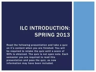 ILC Introduction: Spring 2013