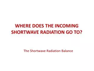 WHERE DOES THE INCOMING SHORTWAVE RADIATION GO TO?