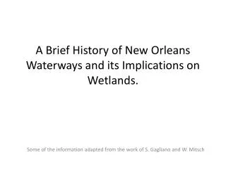 A Brief History of New Orleans Waterways and its Implications on Wetlands.