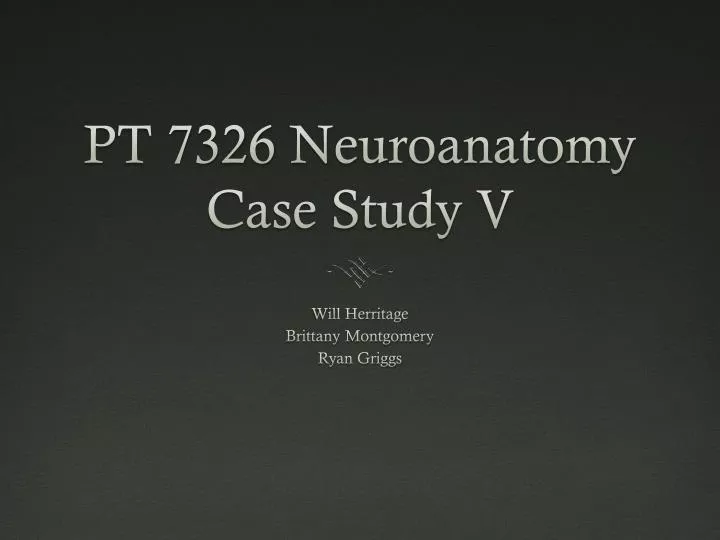 pt 7326 neuroanatomy case study v