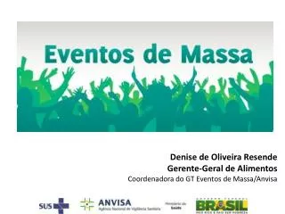 Denise de Oliveira Resende Gerente-Geral de Alimentos Coordenadora do GT Eventos de Massa/Anvisa