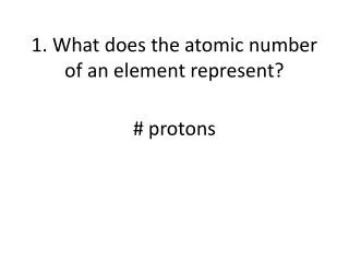 1. What does the atomic number of an element represent?