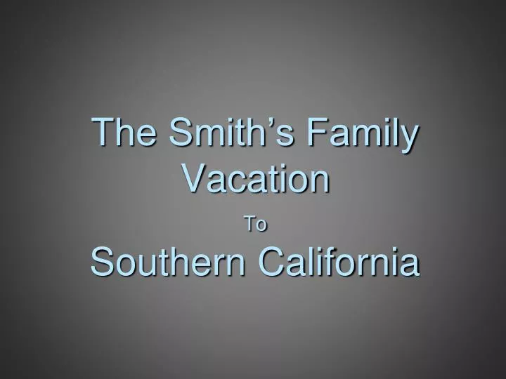 the smith s family vacation to southern california