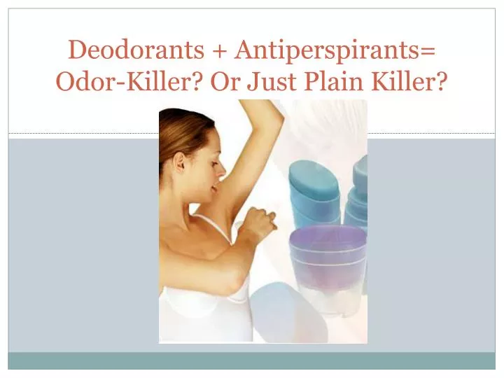 deodorants antiperspirants odor killer or just plain killer