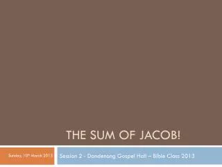 THE SUM OF JACOB!