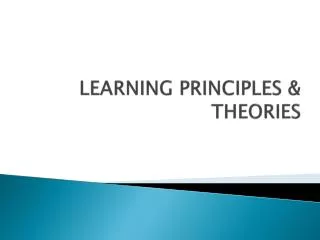 LEARNING PRINCIPLES &amp; THEORIES