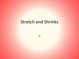 Stretch and Shrinks