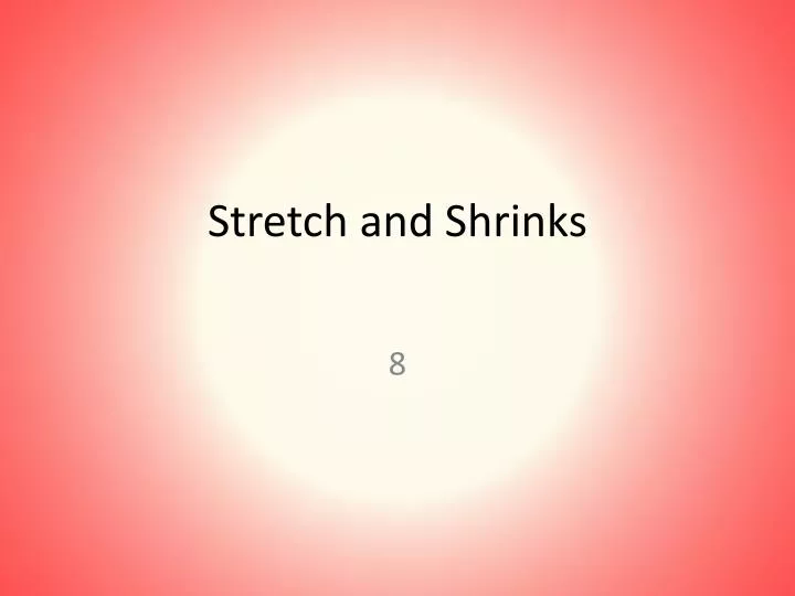 stretch and shrinks