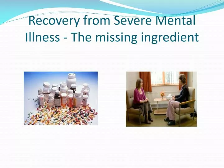 recovery from severe mental illness the missing ingredient
