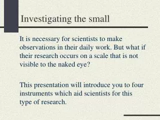 Investigating the small