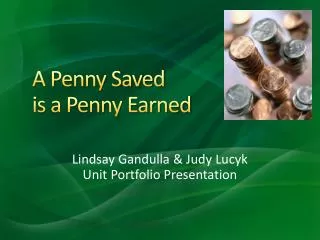 A Penny Saved 	is a Penny Earned