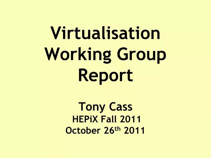virtualisation working group report tony cass hepix fall 2011 october 26 th 2011