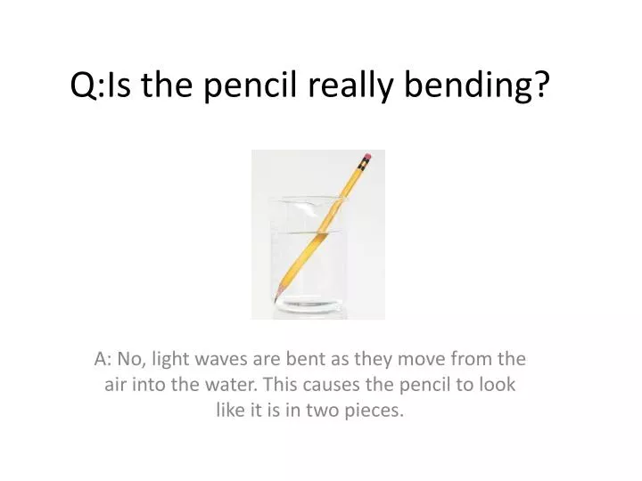 q is the pencil really bending