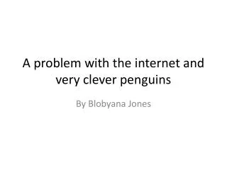 A problem with the internet and very clever penguins