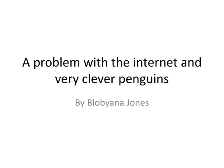 a problem with the internet and very clever penguins
