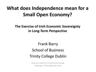 Frank Barry School of Business Trinity College Dublin Economic Aspects of Constitutional Change