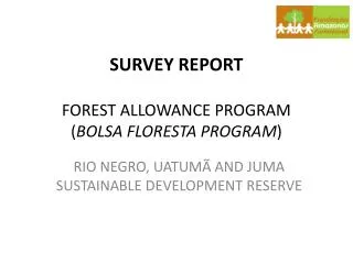 SURVEY REPORT FOREST ALLOWANCE PROGRAM ( BOLSA FLORESTA PROGRAM )
