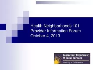 Health Neighborhoods 101 Provider Information Forum October 4 , 2013