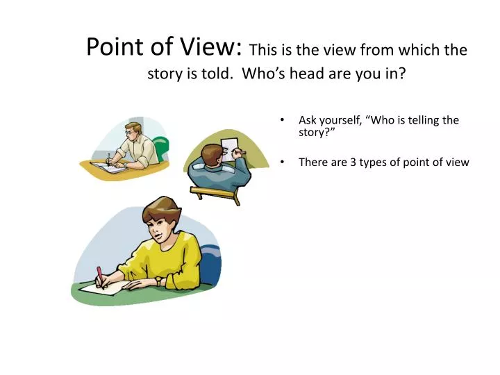 point of view this is the view from which the story is told who s head are you in