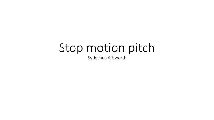 stop motion pitch by joshua allsworth