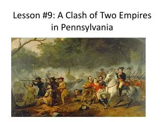 Lesson #9: A Clash of Two Empires in Pennsylvania