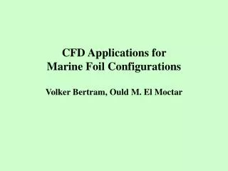 CFD Applications for Marine Foil Configurations Volker Bertram, Ould M. El Moctar