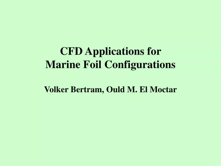 cfd applications for marine foil configurations volker bertram ould m el moctar