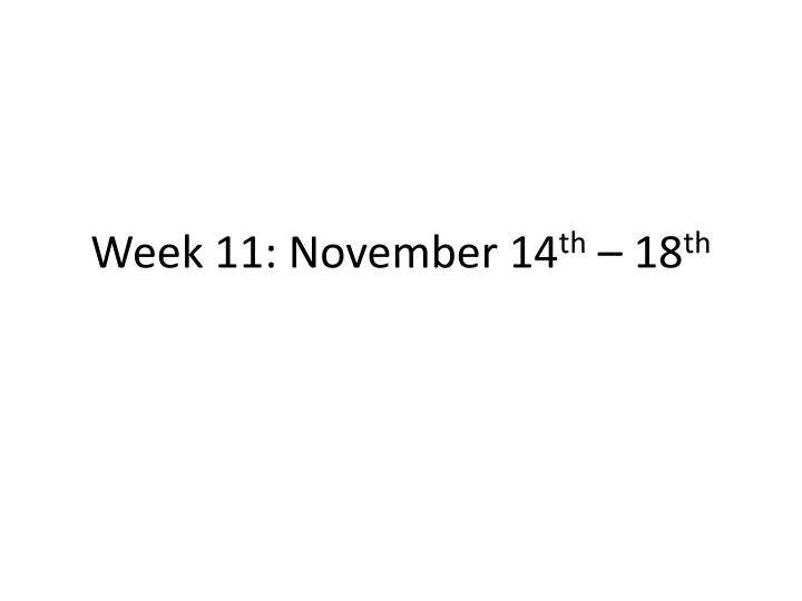 week 11 november 14 th 18 th