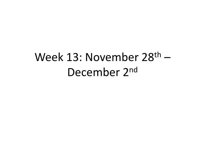 week 13 november 28 th december 2 nd